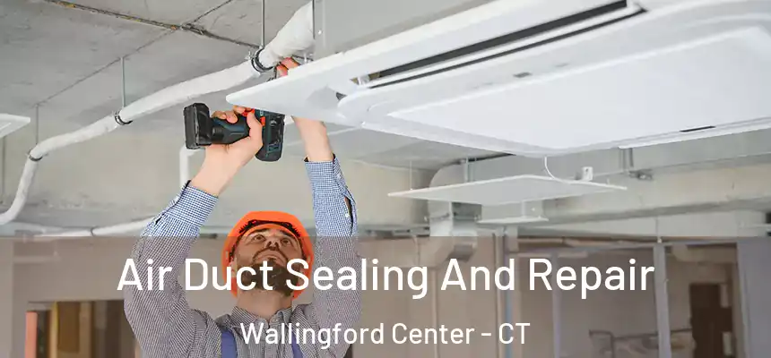  Air Duct Sealing And Repair Wallingford Center - CT