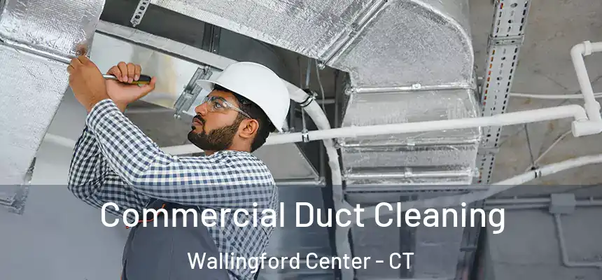 Commercial Duct Cleaning Wallingford Center - CT
