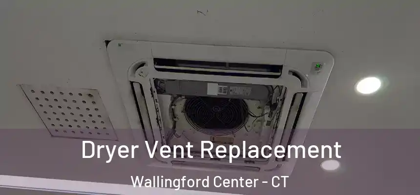 Dryer Vent Replacement Wallingford Center - CT