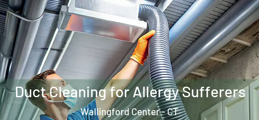 Duct Cleaning for Allergy Sufferers Wallingford Center - CT