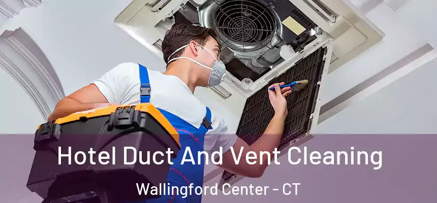 Hotel Duct And Vent Cleaning Wallingford Center - CT