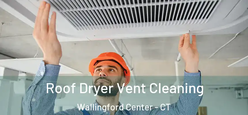 Roof Dryer Vent Cleaning Wallingford Center - CT