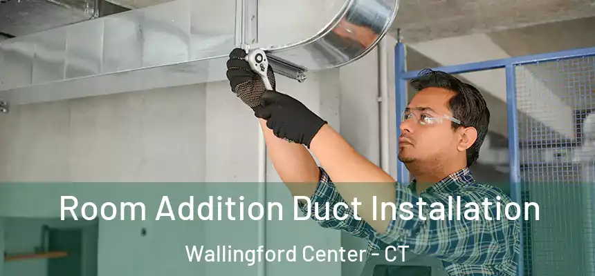  Room Addition Duct Installation Wallingford Center - CT