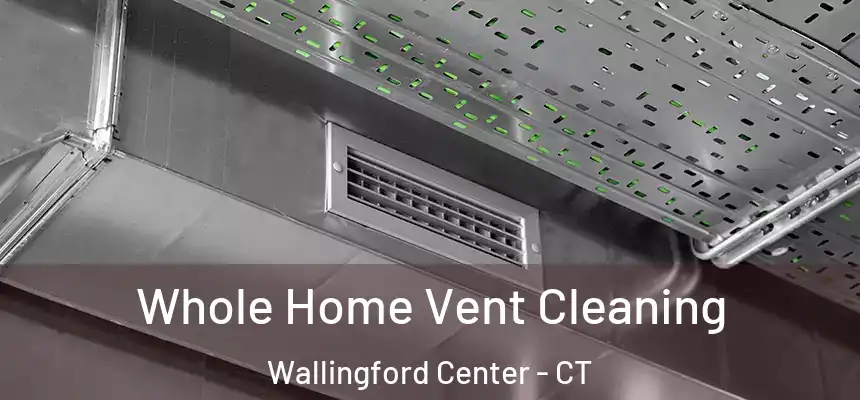 Whole Home Vent Cleaning Wallingford Center - CT